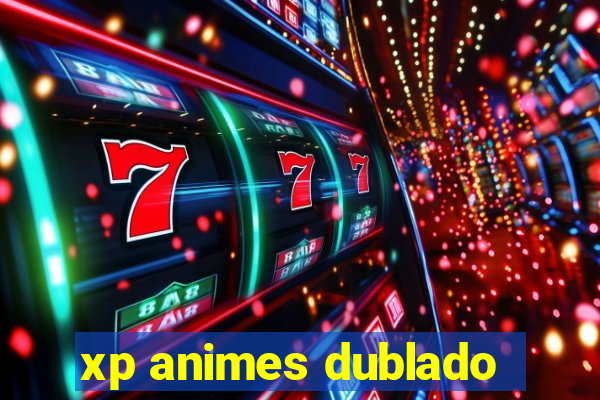 xp animes dublado